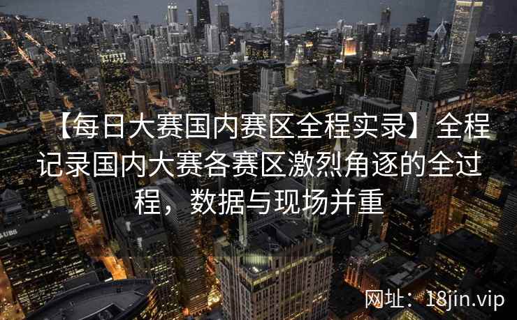 【每日大赛国内赛区全程实录】全程记录国内大赛各赛区激烈角逐的全过程，数据与现场并重  第2张