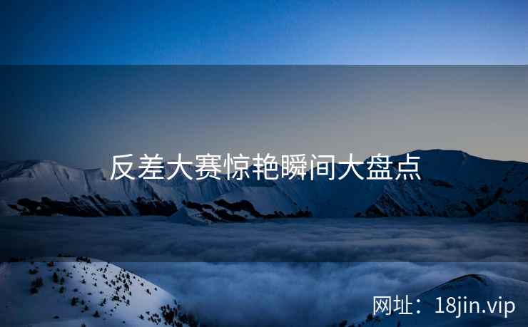 反差大赛惊艳瞬间大盘点  第2张