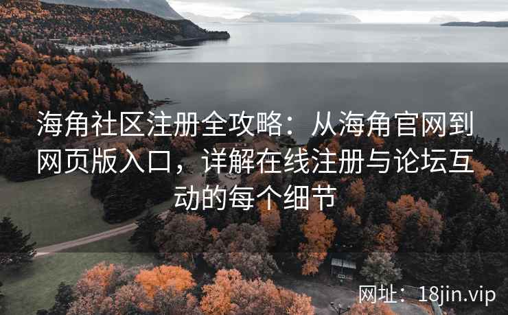 海角社区注册全攻略：从海角官网到网页版入口，详解在线注册与论坛互动的每个细节  第2张