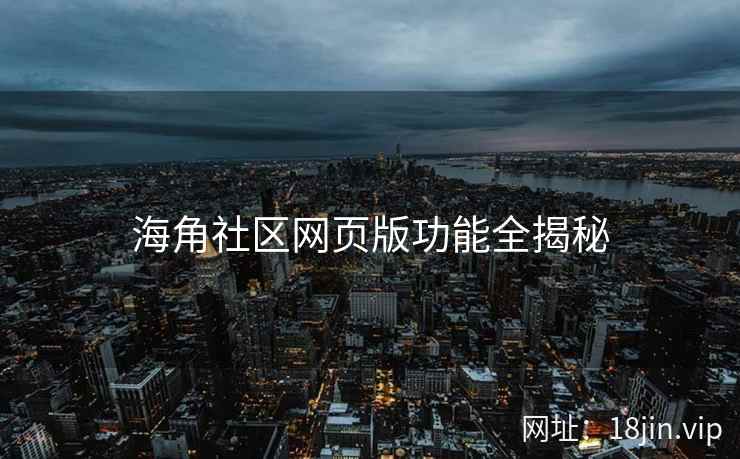 海角社区网页版功能全揭秘