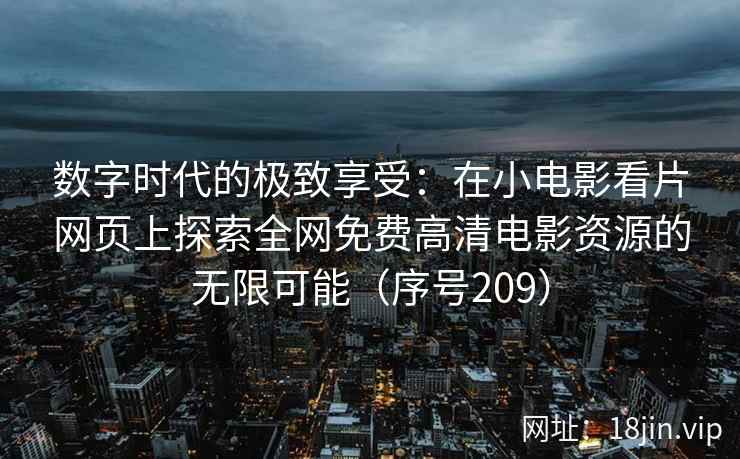 数字时代的极致享受：在小电影看片网页上探索全网免费高清电影资源的无限可能（序号209）